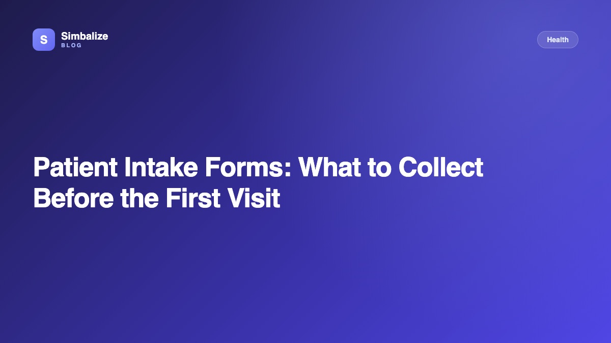 Patient Intake Forms: What to Collect Before the First Visit