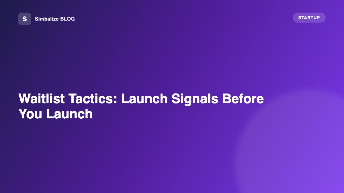 Waitlist Tactics: Launch Signals Before You Launch